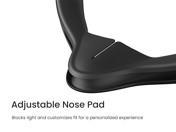 Adjustable Nose Pad  Blocks light and customizes fit for a personalized experience