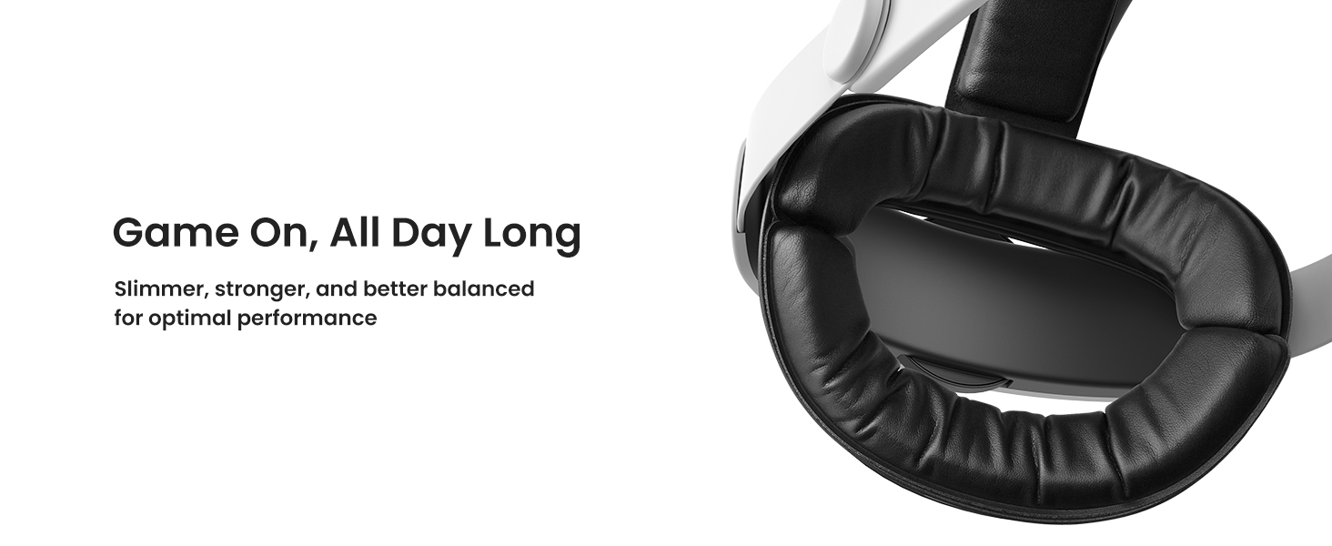 Game On, All Day Long  Slimmer, stronger, and better balanced for optimal performance