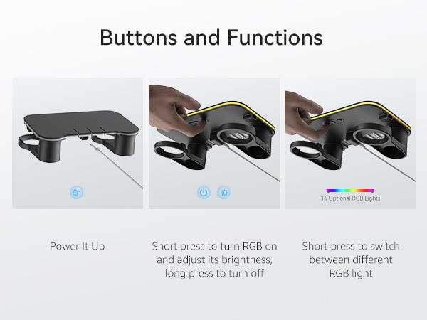 Buttons and Functions  16 Optional RGB Lights  Power It Up  Short press to turn RGB on and adjust its brightness, long press to turn off  Short press to switch between different RGB light