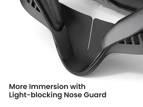 More Immersion with Light-blocking Nose Guard